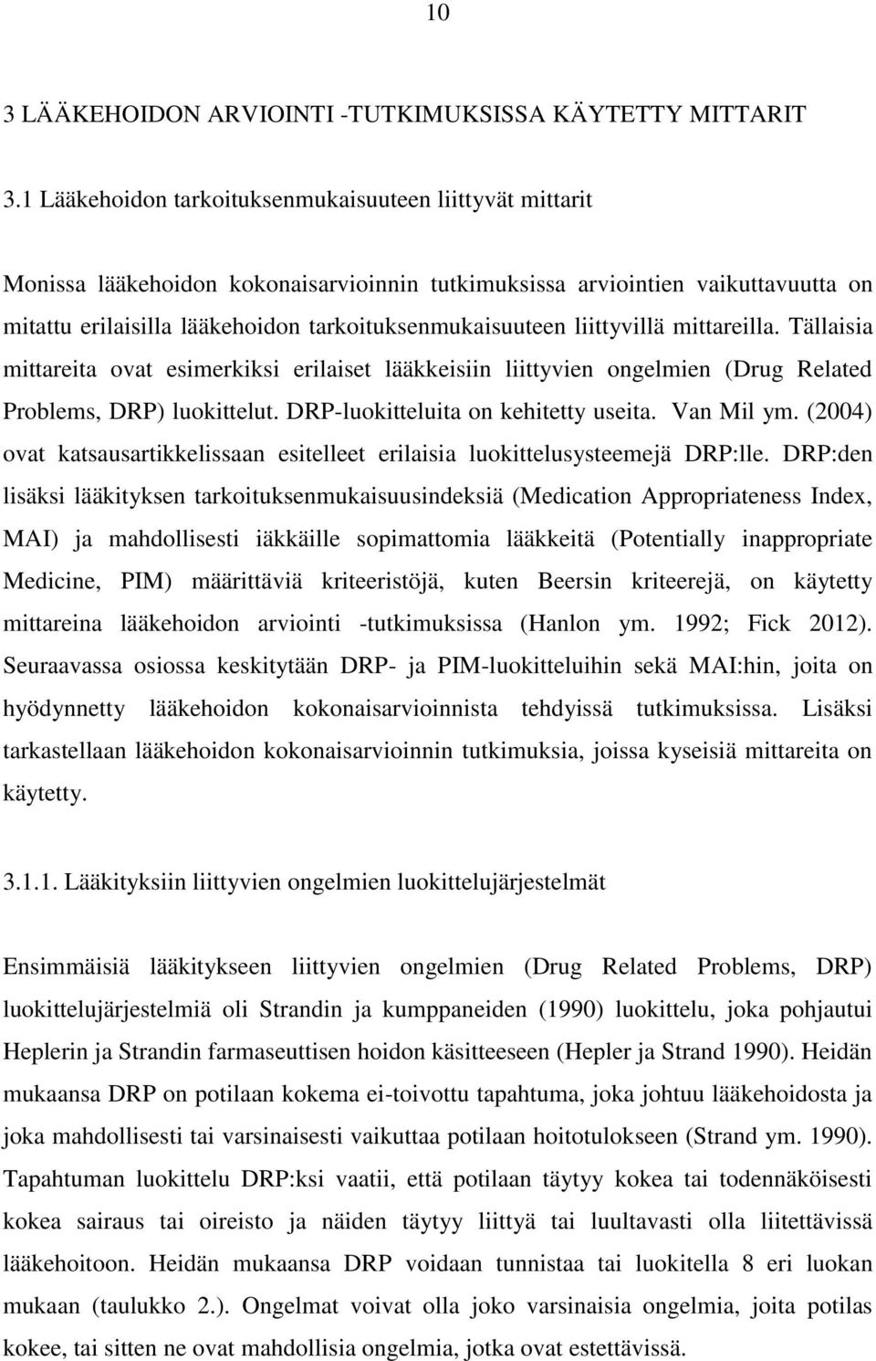 liittyvillä mittareilla. Tällaisia mittareita ovat esimerkiksi erilaiset lääkkeisiin liittyvien ongelmien (Drug Related Problems, DRP) luokittelut. DRP-luokitteluita on kehitetty useita. Van Mil ym.