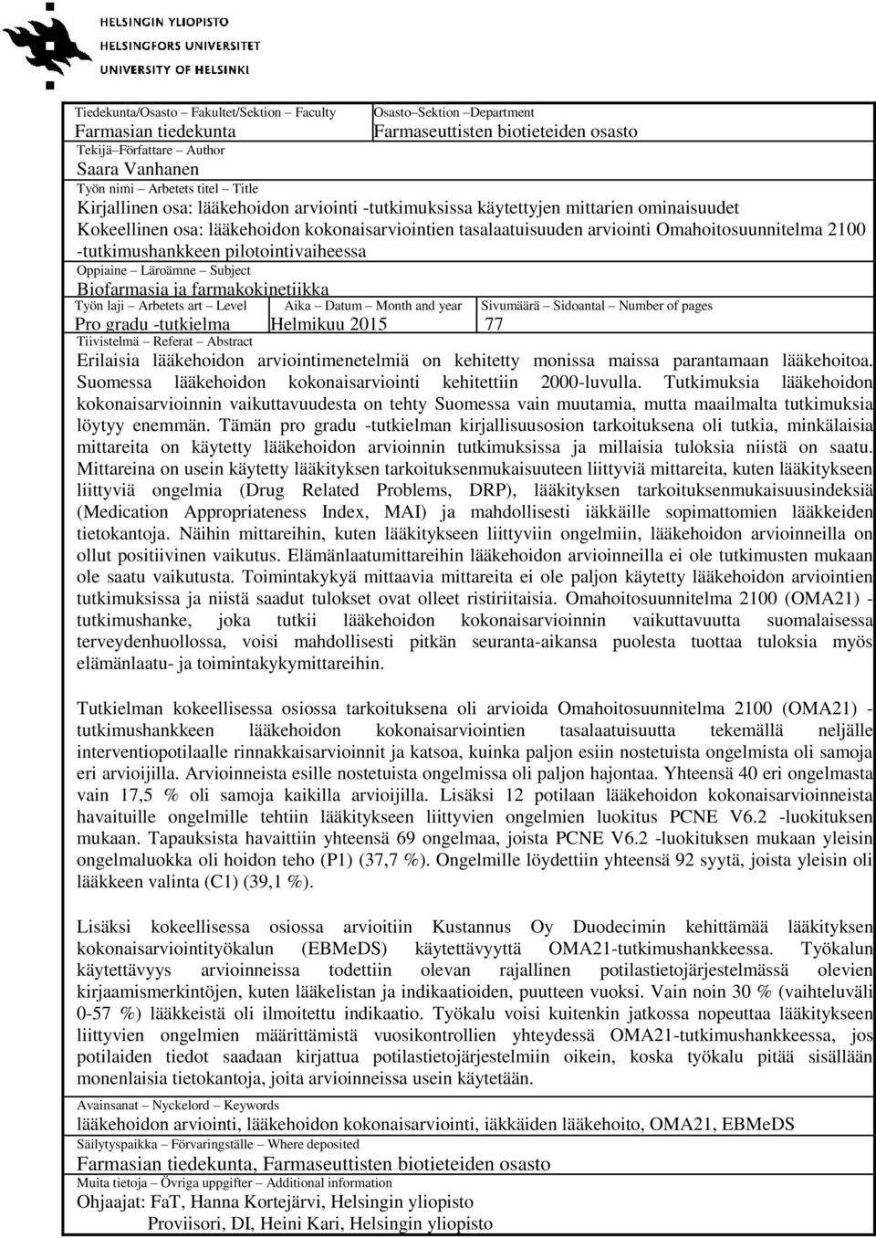 -tutkimushankkeen pilotointivaiheessa Oppiaine Läroämne Subject Biofarmasia ja farmakokinetiikka Työn laji Arbetets art Level Aika Datum Month and year Helmikuu 2015 Sivumäärä Sidoantal Number of