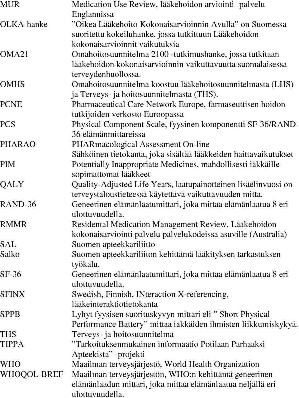 OMHS Omahoitosuunnitelma koostuu lääkehoitosuunnitelmasta (LHS) ja Terveys- ja hoitosuunnitelmasta (THS).
