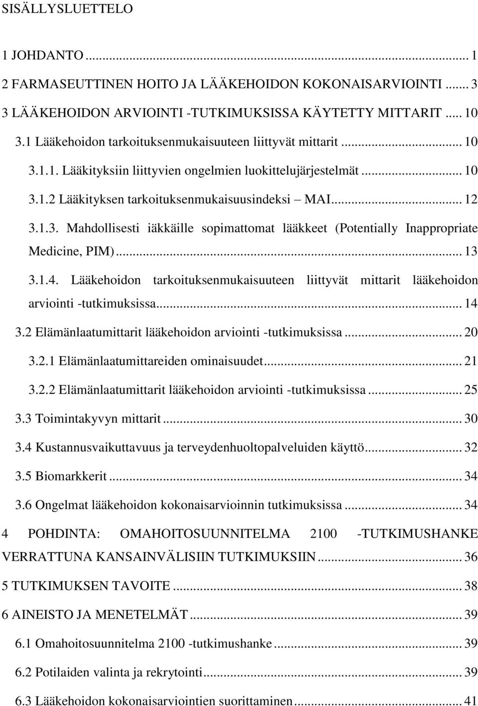 .. 13 3.1.4. Lääkehoidon tarkoituksenmukaisuuteen liittyvät mittarit lääkehoidon arviointi -tutkimuksissa... 14 3.2 Elämänlaatumittarit lääkehoidon arviointi -tutkimuksissa... 20 3.2.1 Elämänlaatumittareiden ominaisuudet.