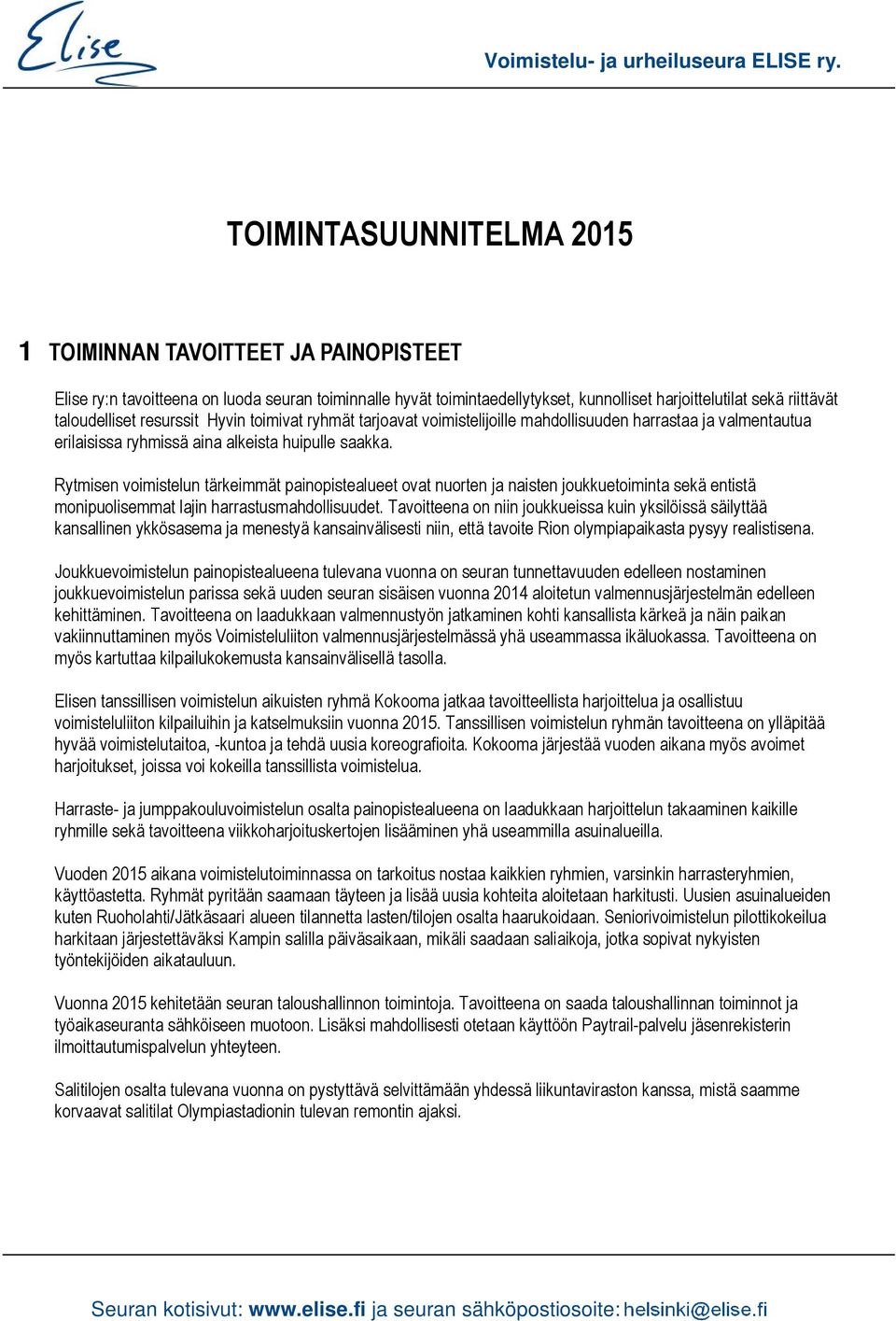 Rytmisen voimistelun tärkeimmät painopistealueet ovat nuorten ja naisten joukkuetoiminta sekä entistä monipuolisemmat lajin harrastusmahdollisuudet.