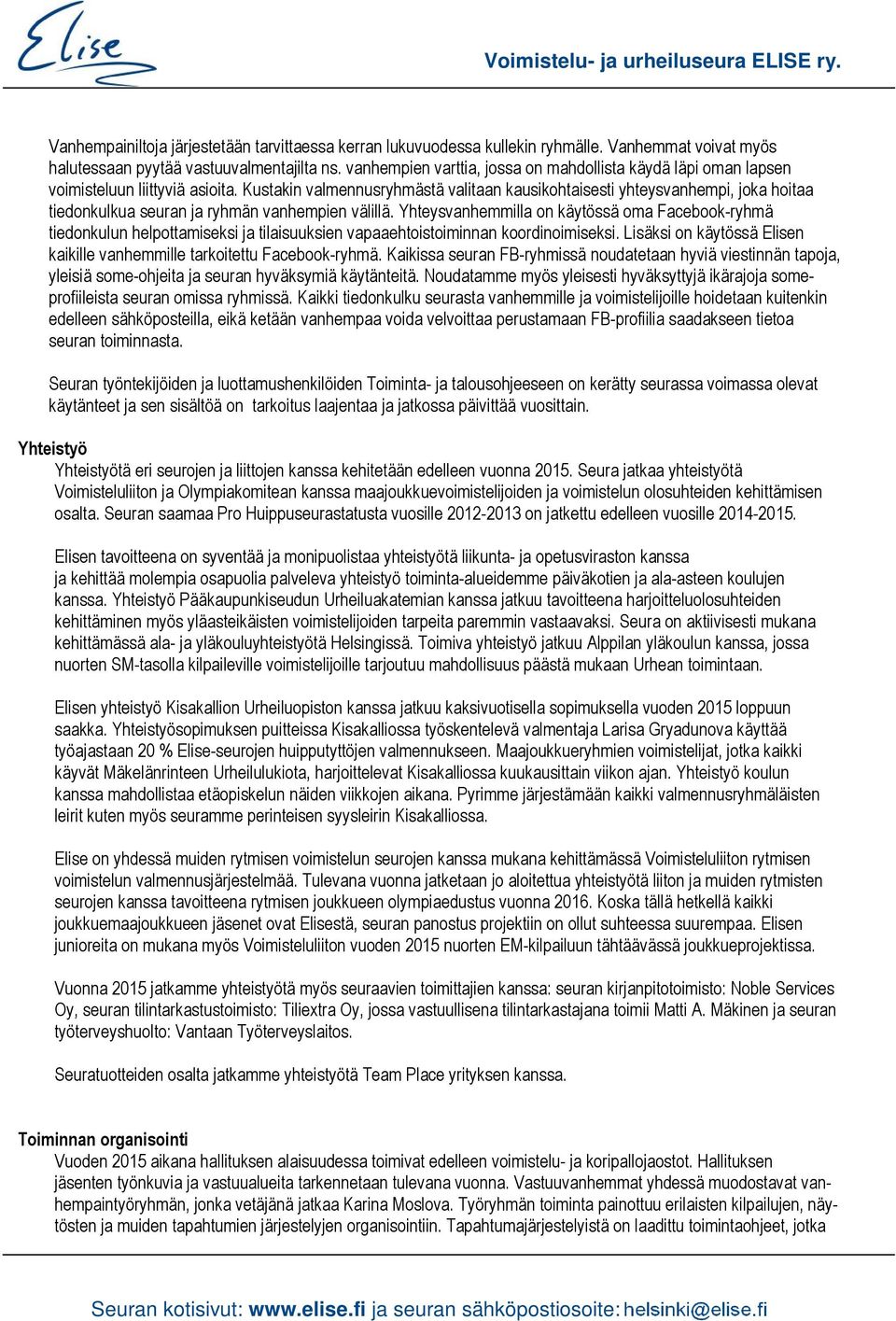 Kustakin valmennusryhmästä valitaan kausikohtaisesti yhteysvanhempi, joka hoitaa tiedonkulkua seuran ja ryhmän vanhempien välillä.