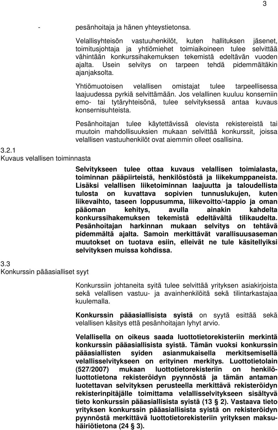 Usein selvitys on tarpeen tehdä pidemmältäkin ajanjaksolta. Yhtiömuotoisen velallisen omistajat tulee tarpeellisessa laajuudessa pyrkiä selvittämään.