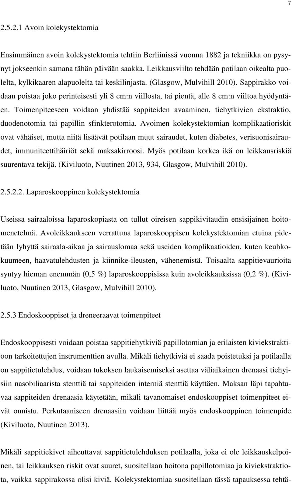 Sappirakko voidaan poistaa joko perinteisesti yli 8 cm:n viillosta, tai pientä, alle 8 cm:n viiltoa hyödyntäen.