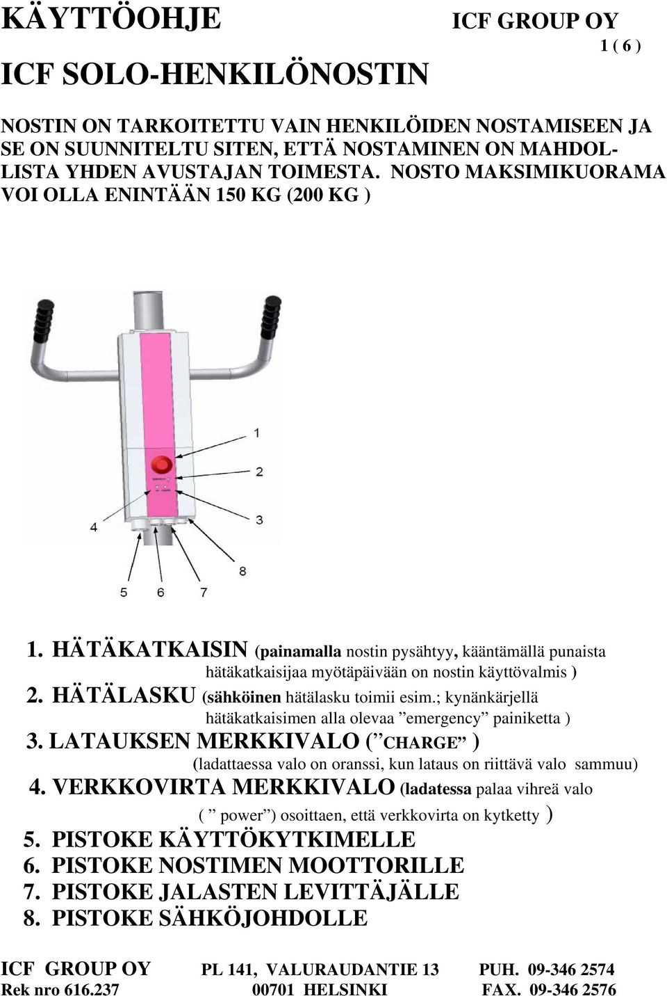 HÄTÄLASKU (sähköinen hätälasku toimii esim.; kynänkärjellä hätäkatkaisimen alla olevaa emergency painiketta ) 3.