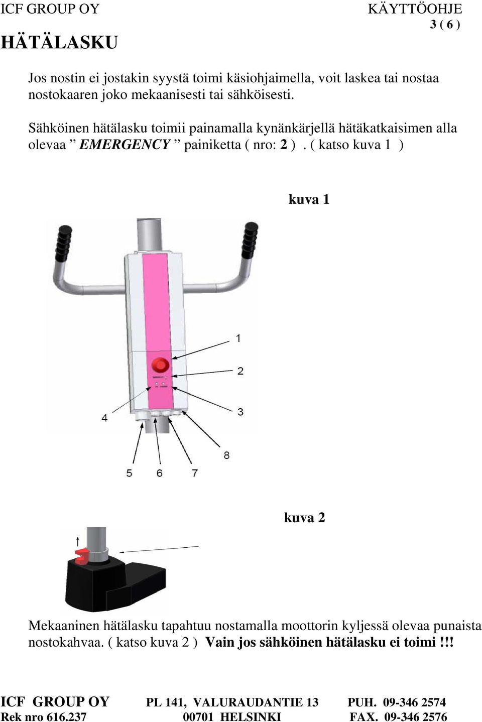 Sähköinen hätälasku toimii painamalla kynänkärjellä hätäkatkaisimen alla olevaa EMERGENCY painiketta ( nro: