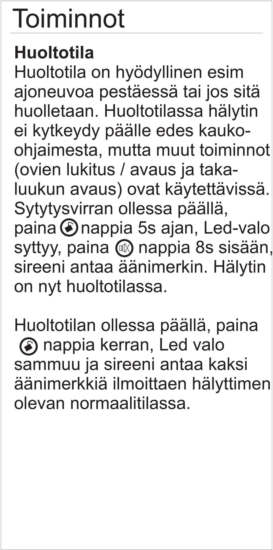 käytettävissä. Sytytysvirran ollessa päällä, paina nappia 5s ajan, Led-valo syttyy, paina nappia 8s sisään, sireeni antaa äänimerkin.