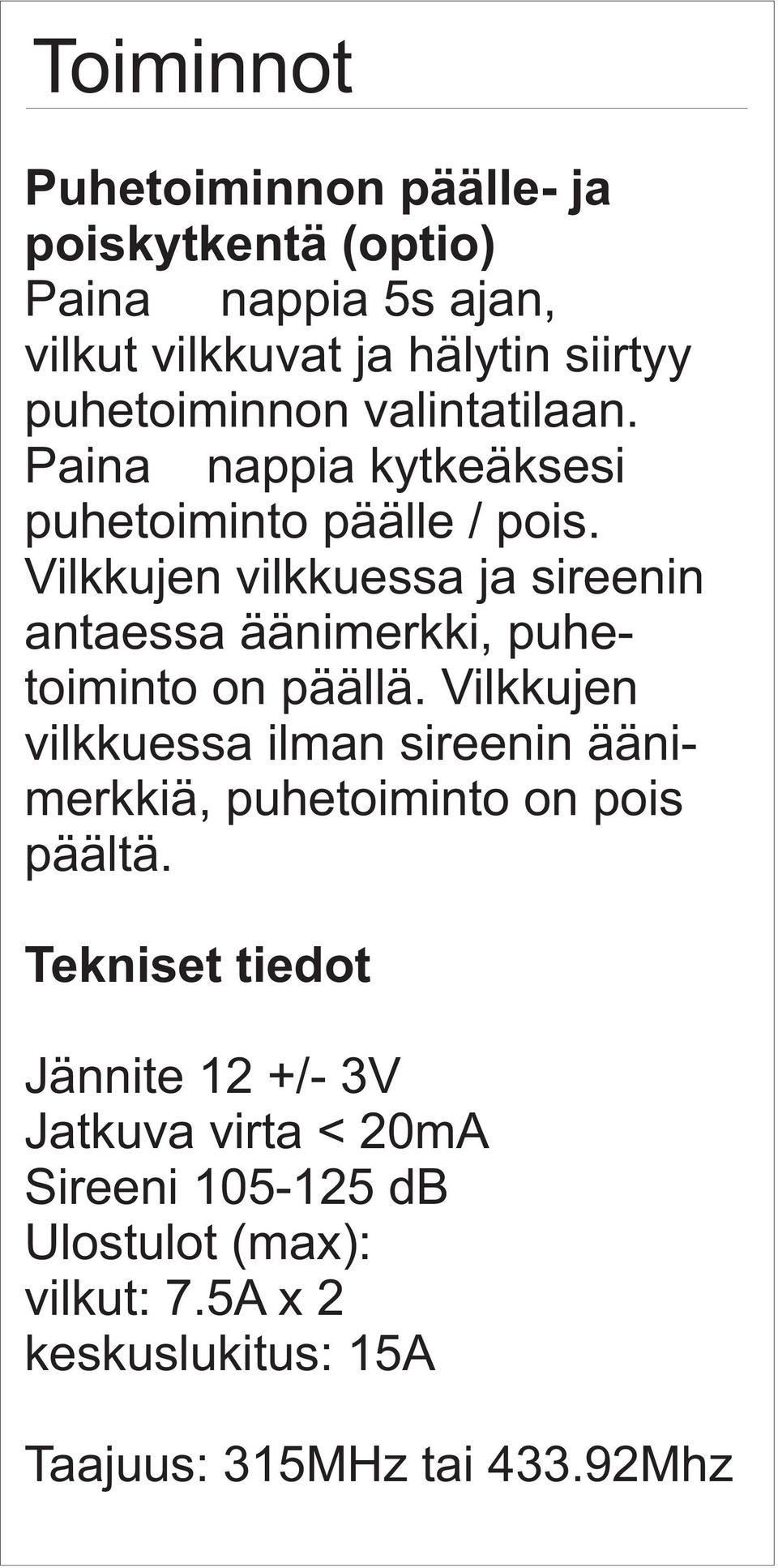 Vilkkujen vilkkuessa ja sireenin antaessa äänimerkki, puhetoiminto on päällä.