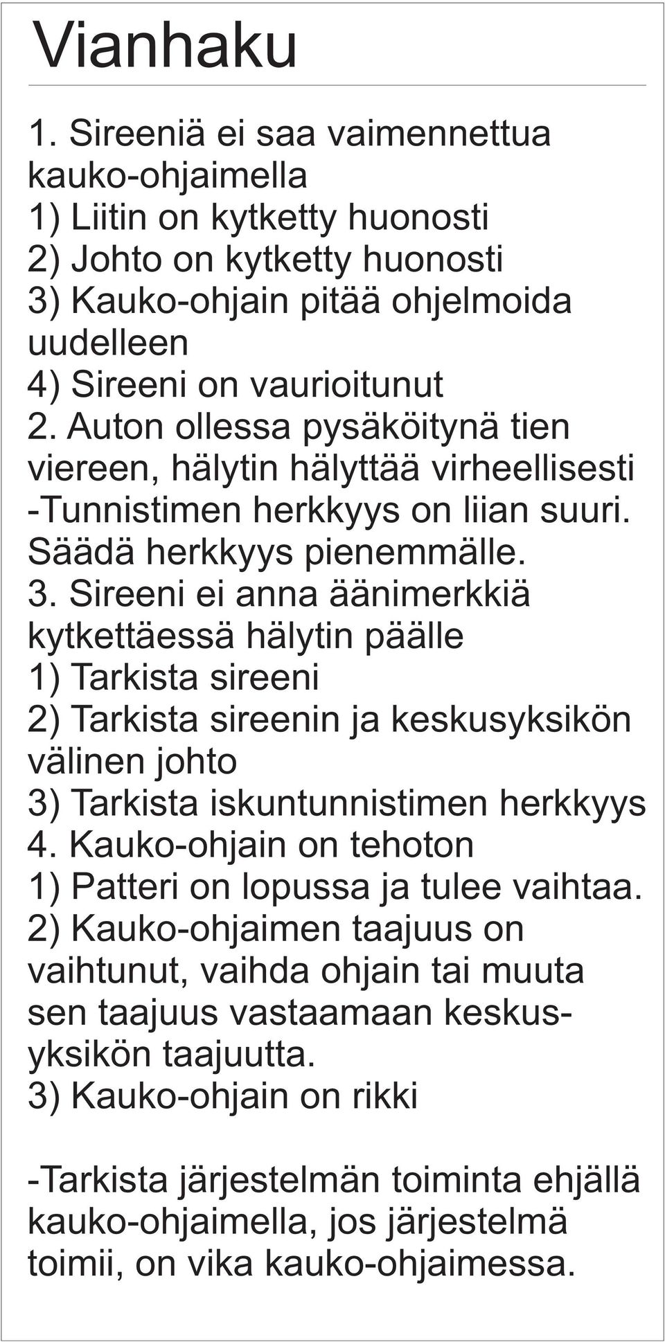 Sireeni ei anna äänimerkkiä kytkettäessä hälytin päälle 1) Tarkista sireeni 2) Tarkista sireenin ja keskusyksikön välinen johto 3) Tarkista iskuntunnistimen herkkyys 4.