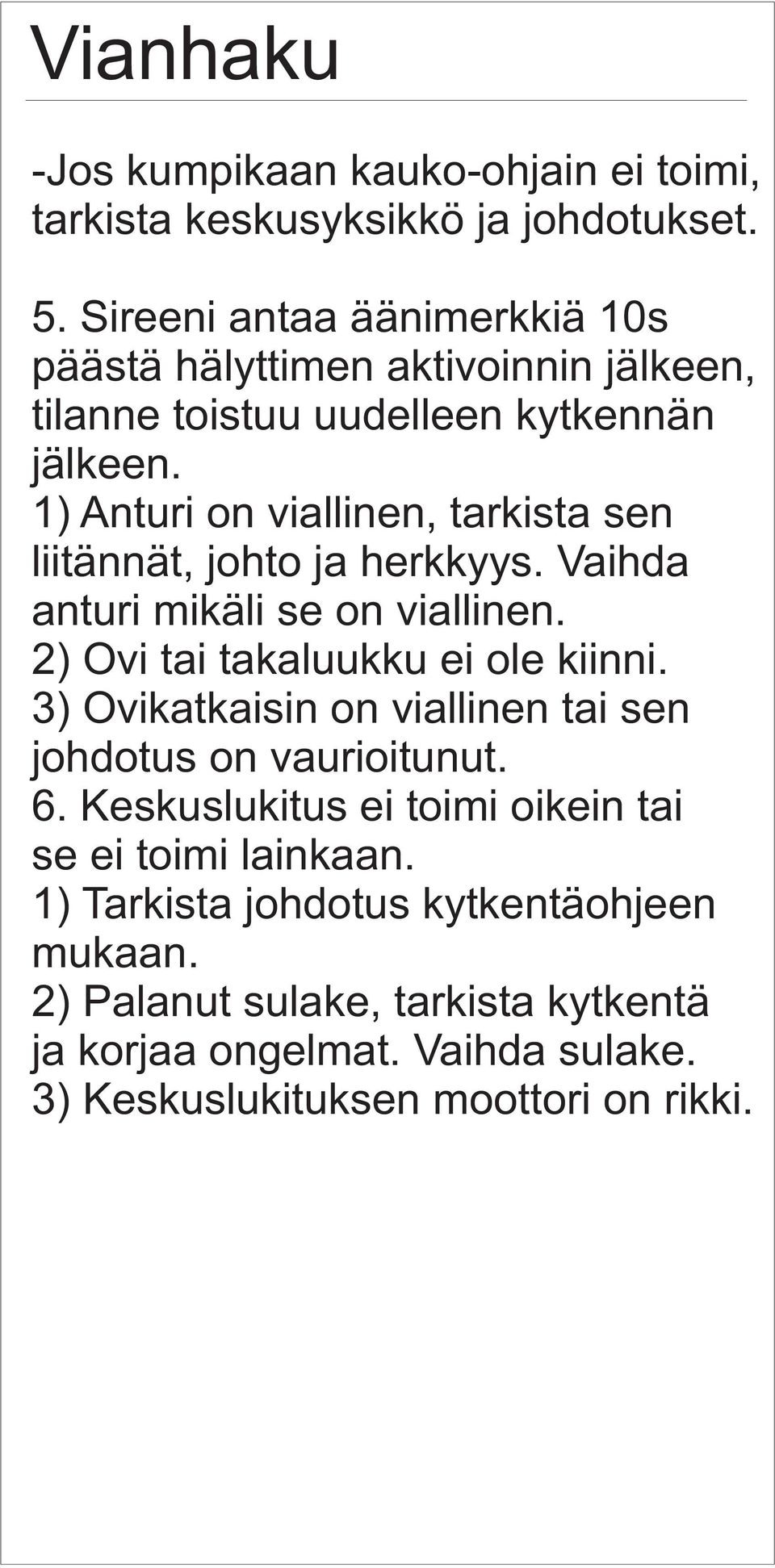 1) Anturi on viallinen, tarkista sen liitännät, johto ja herkkyys. Vaihda anturi mikäli se on viallinen. 2) Ovi tai takaluukku ei ole kiinni.