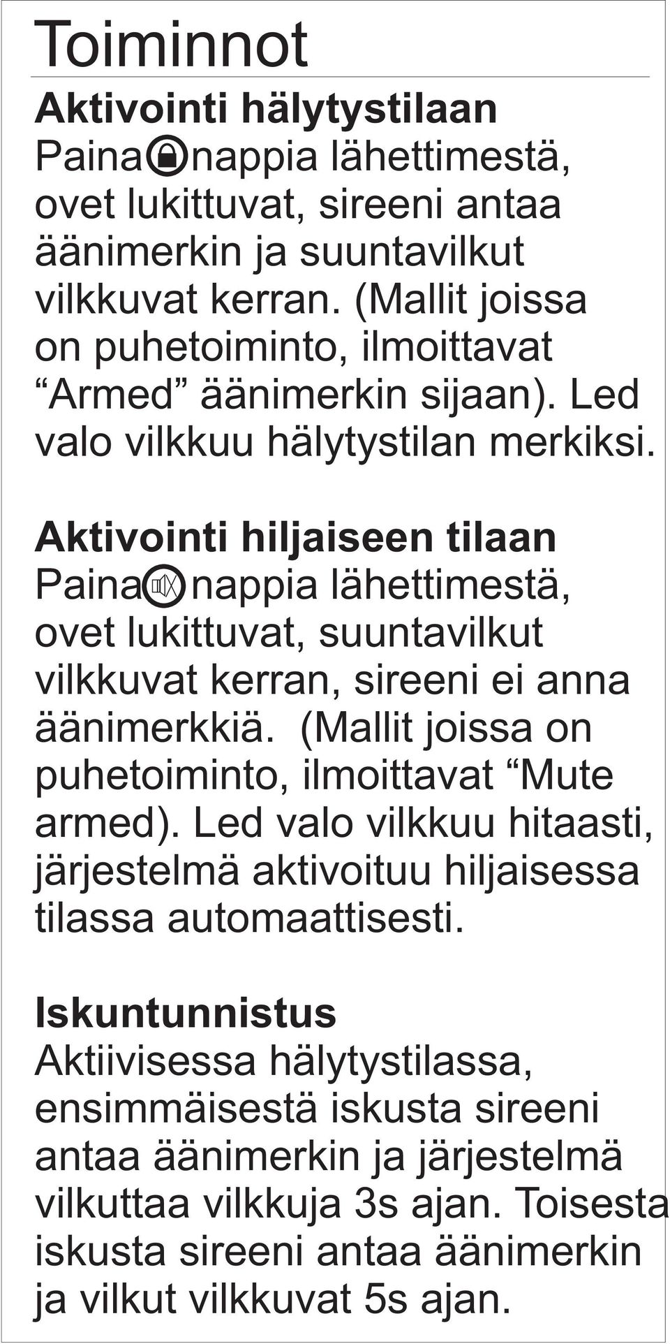 Aktivointi hiljaiseen tilaan Paina nappia lähettimestä, ovet lukittuvat, suuntavilkut vilkkuvat kerran, sireeni ei anna äänimerkkiä.