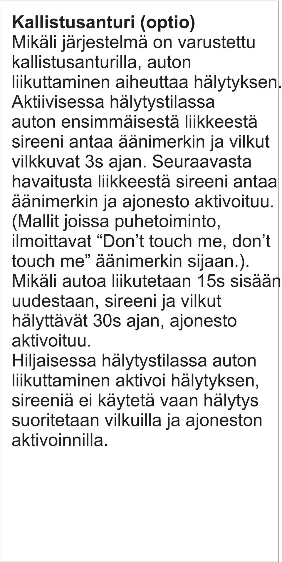 Seuraavasta havaitusta liikkeestä sireeni antaa äänimerkin ja ajonesto aktivoituu.