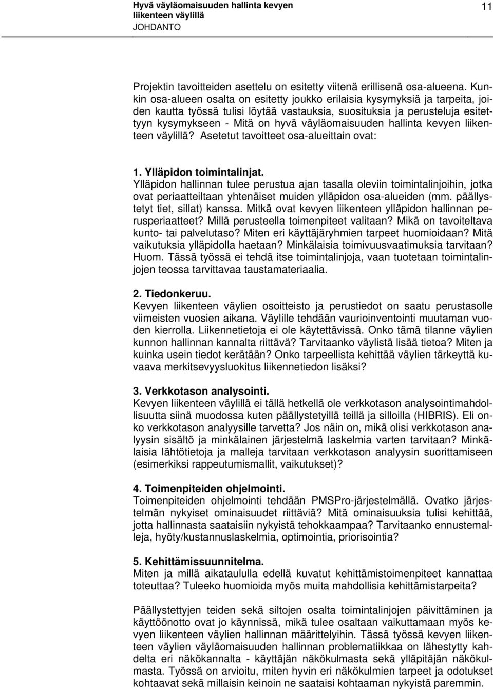 väyläomaisuuden hallinta kevyen liikenteen väylillä? Asetetut tavoitteet osa-alueittain ovat: 1. Ylläpidon toimintalinjat.