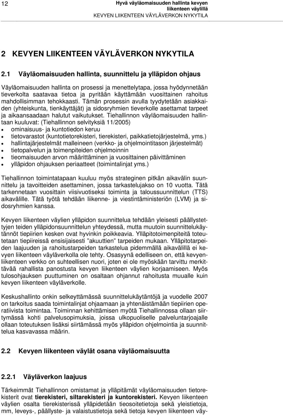 rahoitus mahdollisimman tehokkaasti. Tämän prosessin avulla tyydytetään asiakkaiden (yhteiskunta, tienkäyttäjät) ja sidosryhmien tieverkolle asettamat tarpeet ja aikaansaadaan halutut vaikutukset.