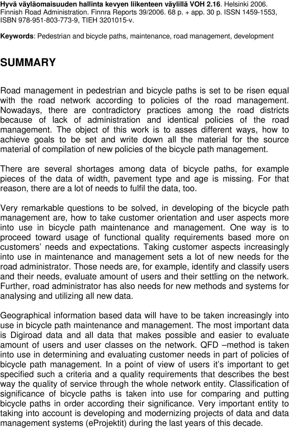 policies of the road management. Nowadays, there are contradictory practices among the road districts because of lack of administration and identical policies of the road management.