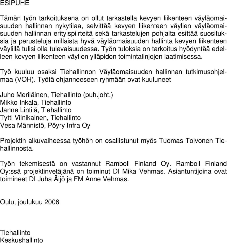 Työn tuloksia on tarkoitus hyödyntää edelleen kevyen liikenteen väylien ylläpidon toimintalinjojen laatimisessa. Työ kuuluu osaksi Tiehallinnon Väyläomaisuuden hallinnan tutkimusohjelmaa (VOH).