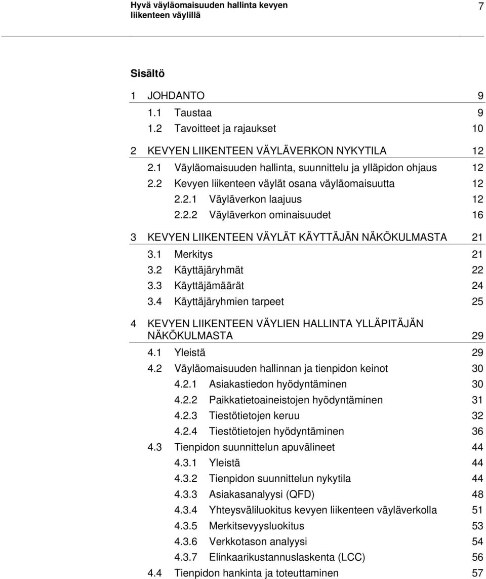 1 Merkitys 21 3.2 Käyttäjäryhmät 22 3.3 Käyttäjämäärät 24 3.4 Käyttäjäryhmien tarpeet 25 4 KEVYEN LIIKENTEEN VÄYLIEN HALLINTA YLLÄPITÄJÄN NÄKÖKULMASTA 29 4.1 Yleistä 29 4.