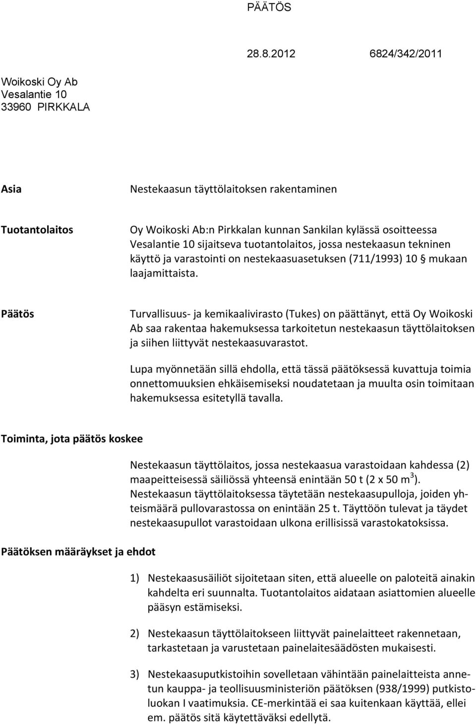 Päätös Turvallisuus- ja kemikaalivirasto (Tukes) on päättänyt, että Oy Woikoski Ab saa rakentaa hakemuksessa tarkoitetun nestekaasun täyttölaitoksen ja siihen liittyvät nestekaasuvarastot.