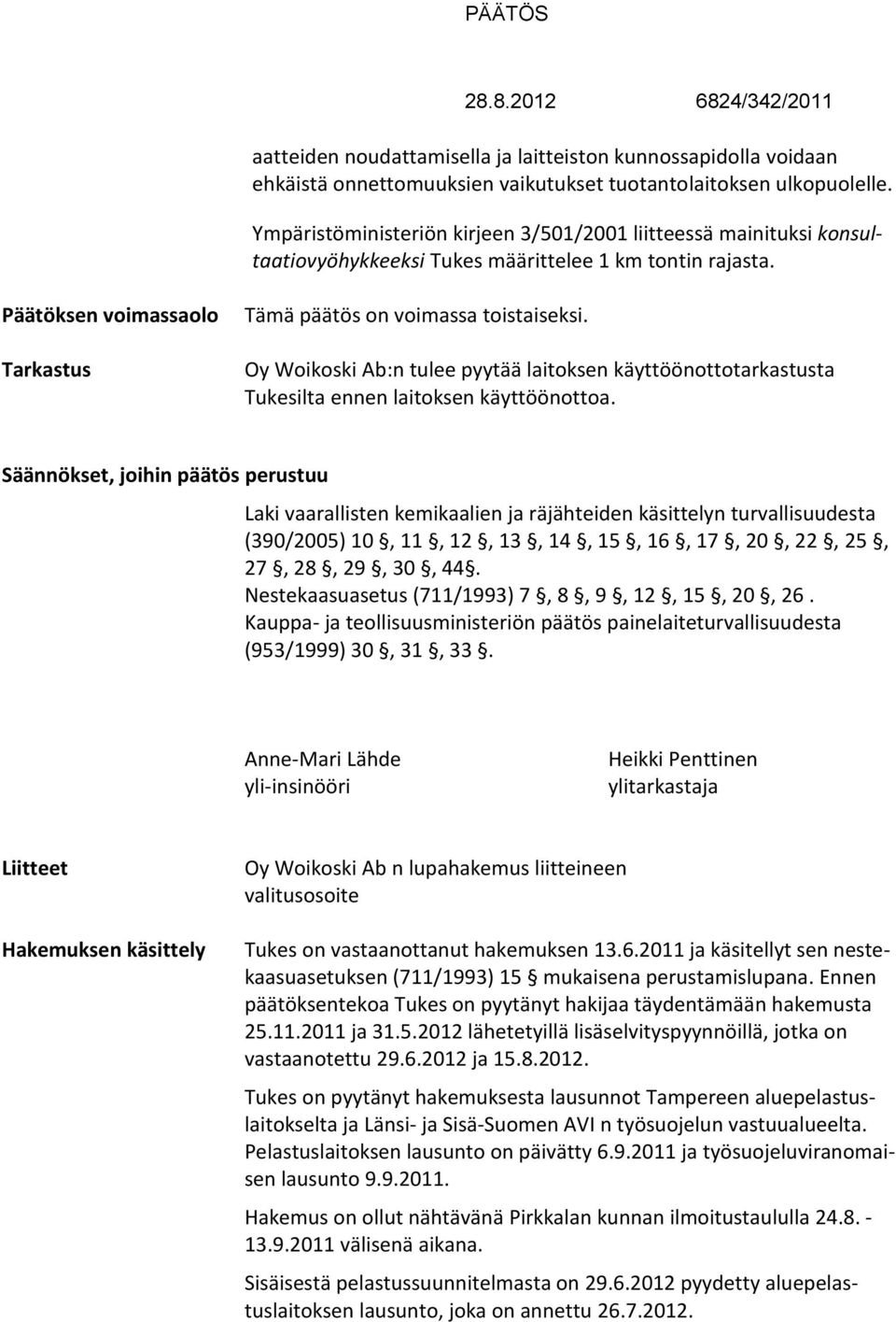 Oy Woikoski Ab:n tulee pyytää laitoksen käyttöönottotarkastusta Tukesilta ennen laitoksen käyttöönottoa.