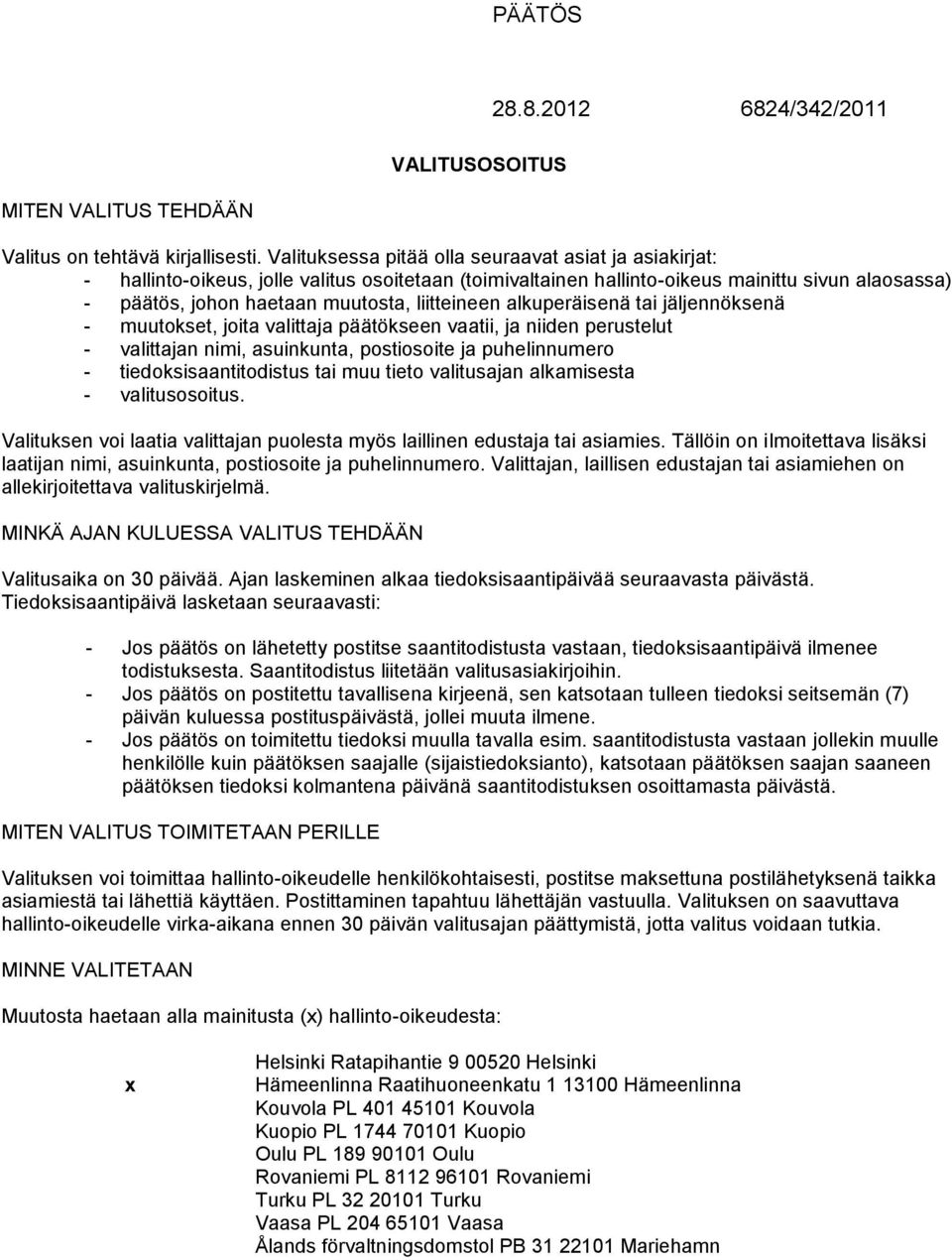 liitteineen alkuperäisenä tai jäljennöksenä - muutokset, joita valittaja päätökseen vaatii, ja niiden perustelut - valittajan nimi, asuinkunta, postiosoite ja puhelinnumero - tiedoksisaantitodistus