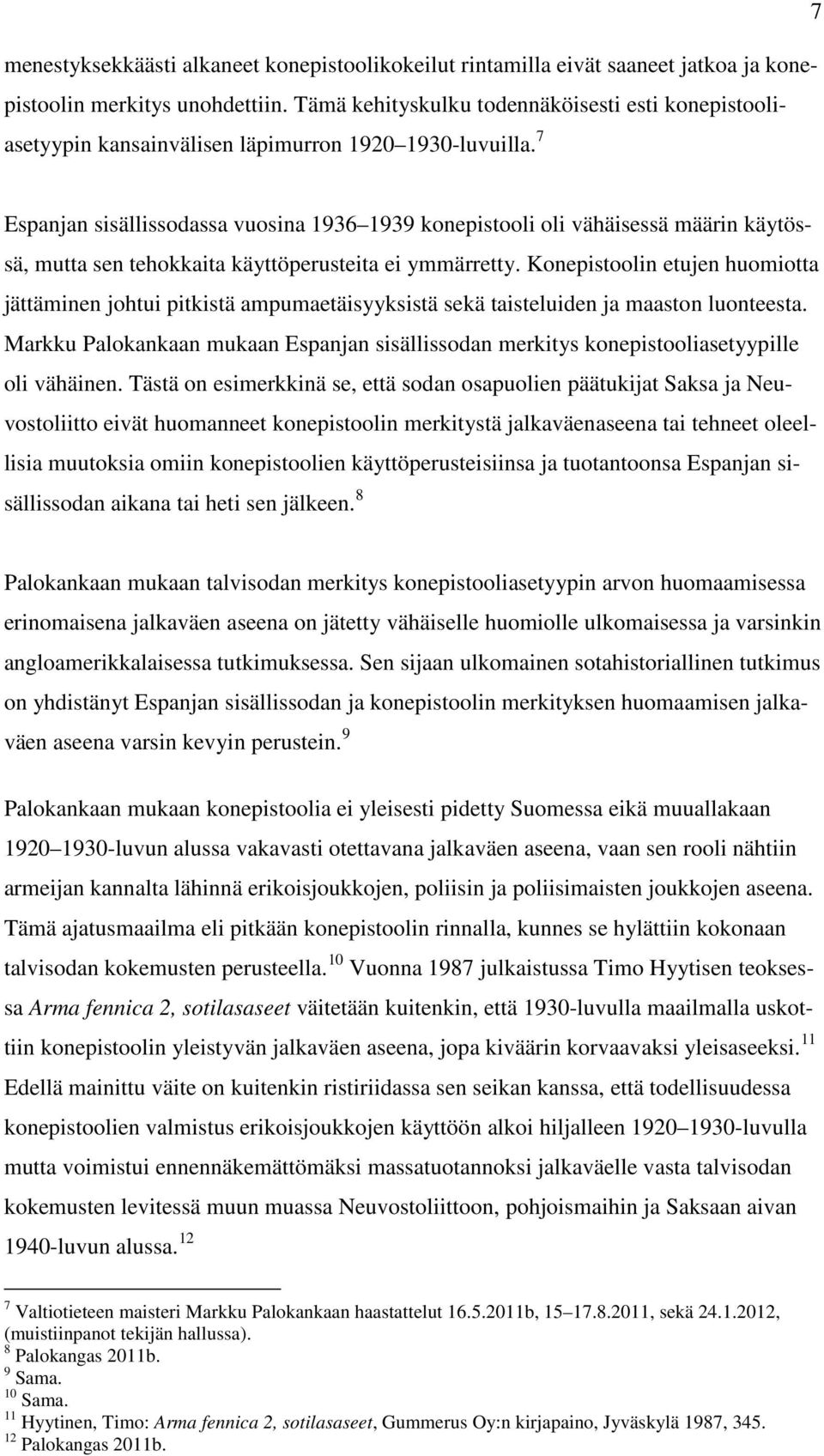 7 Espanjan sisällissodassa vuosina 1936 1939 konepistooli oli vähäisessä määrin käytössä, mutta sen tehokkaita käyttöperusteita ei ymmärretty.