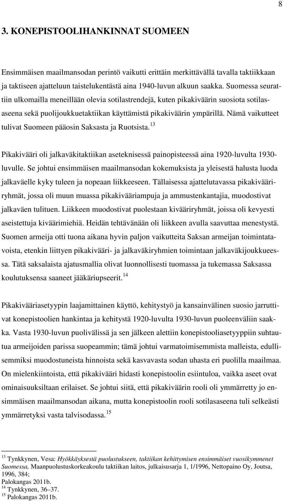 Nämä vaikutteet tulivat Suomeen pääosin Saksasta ja Ruotsista. 13 Pikakivääri oli jalkaväkitaktiikan aseteknisessä painopisteessä aina 1920-luvulta 1930- luvulle.