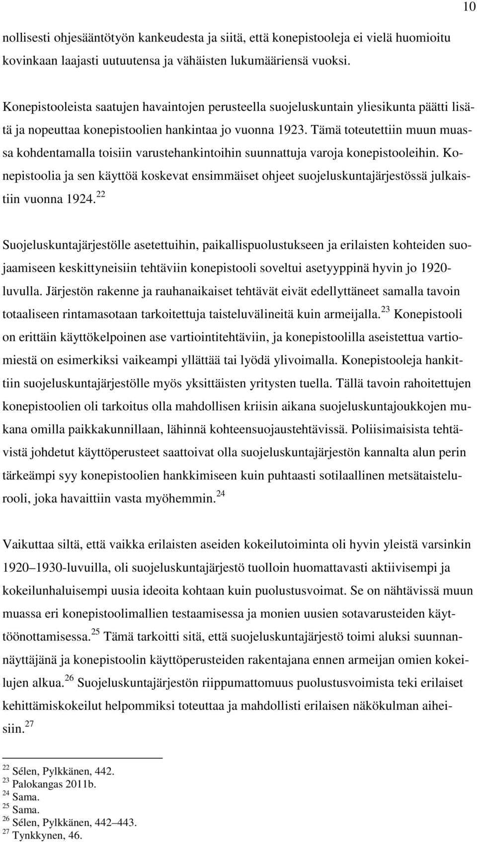 Tämä toteutettiin muun muassa kohdentamalla toisiin varustehankintoihin suunnattuja varoja konepistooleihin.