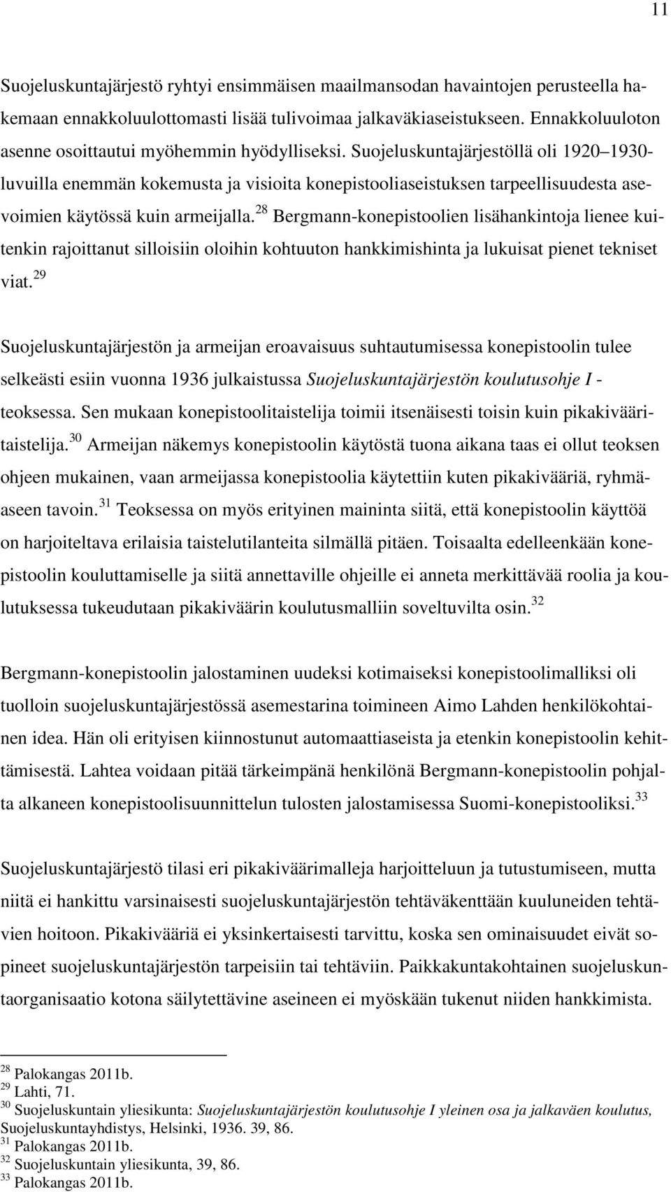 Suojeluskuntajärjestöllä oli 1920 1930- luvuilla enemmän kokemusta ja visioita konepistooliaseistuksen tarpeellisuudesta asevoimien käytössä kuin armeijalla.