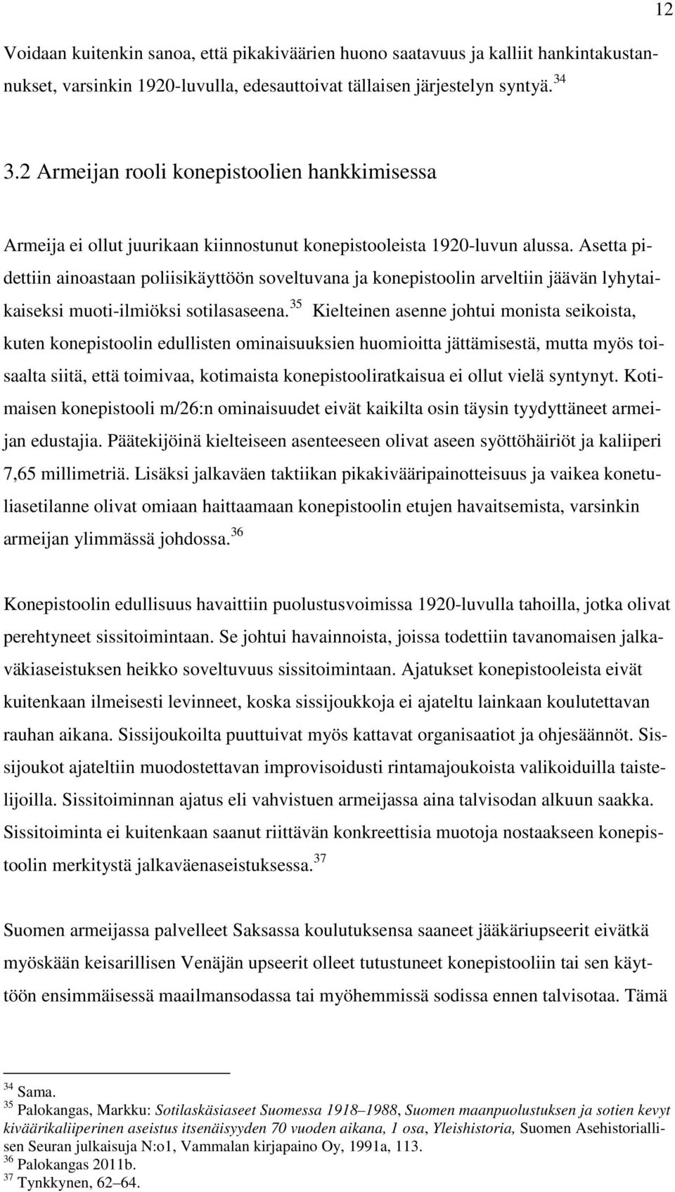 Asetta pidettiin ainoastaan poliisikäyttöön soveltuvana ja konepistoolin arveltiin jäävän lyhytaikaiseksi muoti-ilmiöksi sotilasaseena.