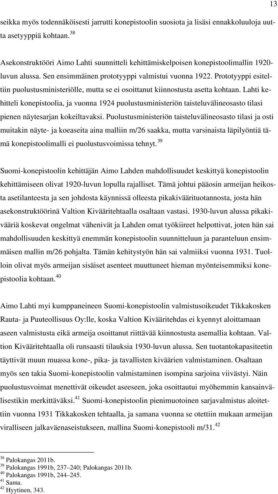 Prototyyppi esiteltiin puolustusministeriölle, mutta se ei osoittanut kiinnostusta asetta kohtaan.