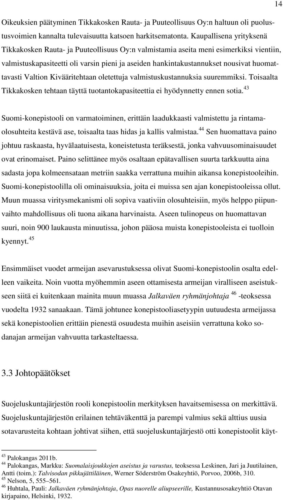 huomattavasti Valtion Kivääritehtaan oletettuja valmistuskustannuksia suuremmiksi. Toisaalta Tikkakosken tehtaan täyttä tuotantokapasiteettia ei hyödynnetty ennen sotia.
