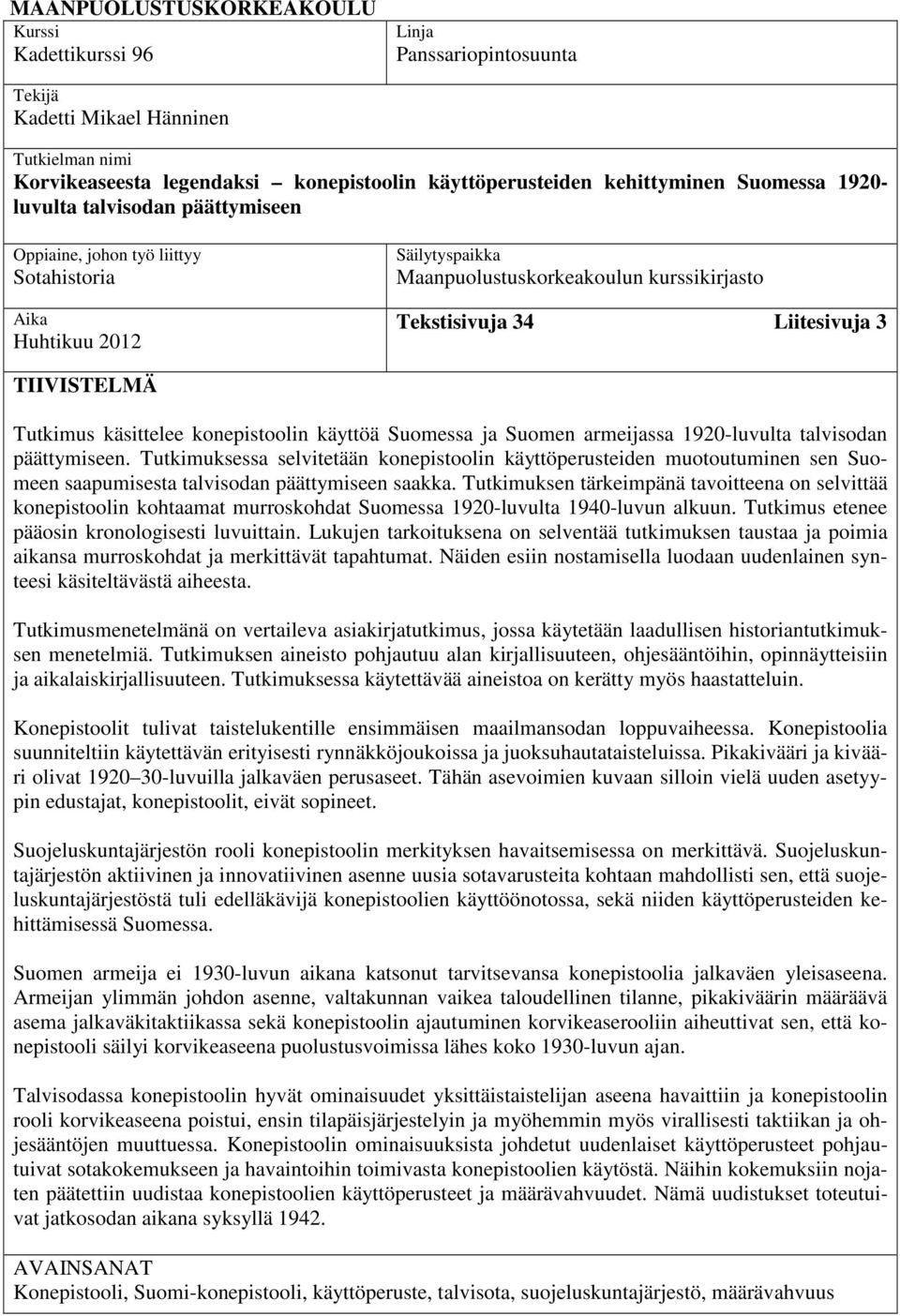 TIIVISTELMÄ Tutkimus käsittelee konepistoolin käyttöä Suomessa ja Suomen armeijassa 1920-luvulta talvisodan päättymiseen.