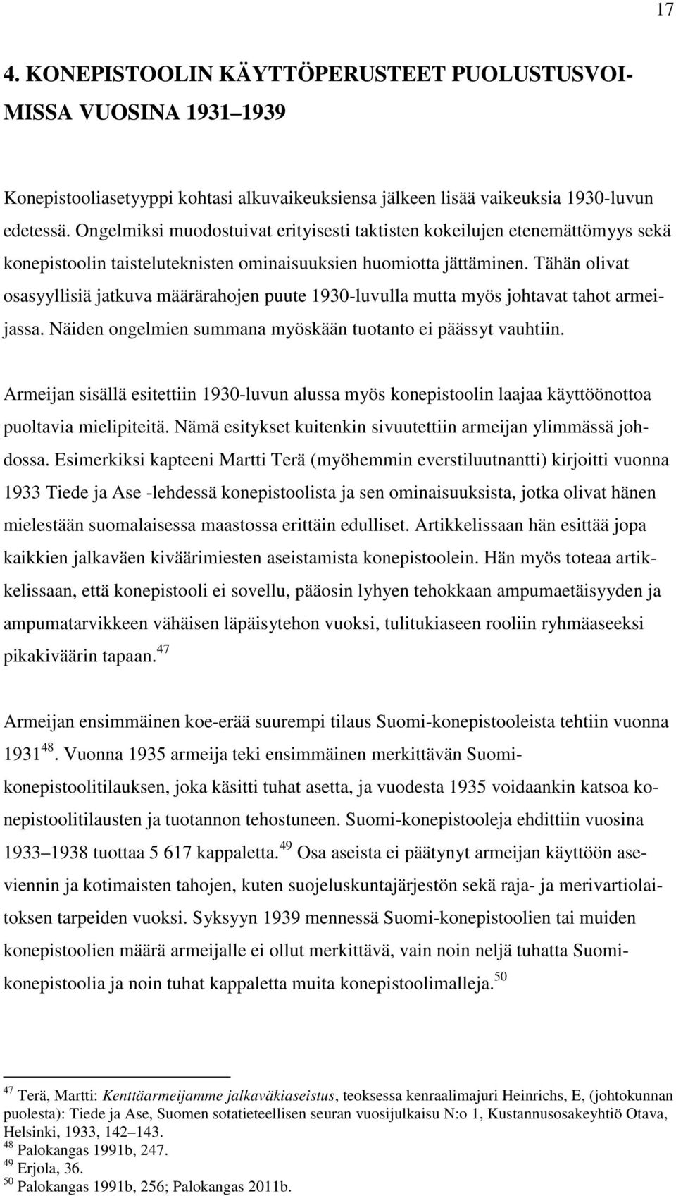 Tähän olivat osasyyllisiä jatkuva määrärahojen puute 1930-luvulla mutta myös johtavat tahot armeijassa. Näiden ongelmien summana myöskään tuotanto ei päässyt vauhtiin.