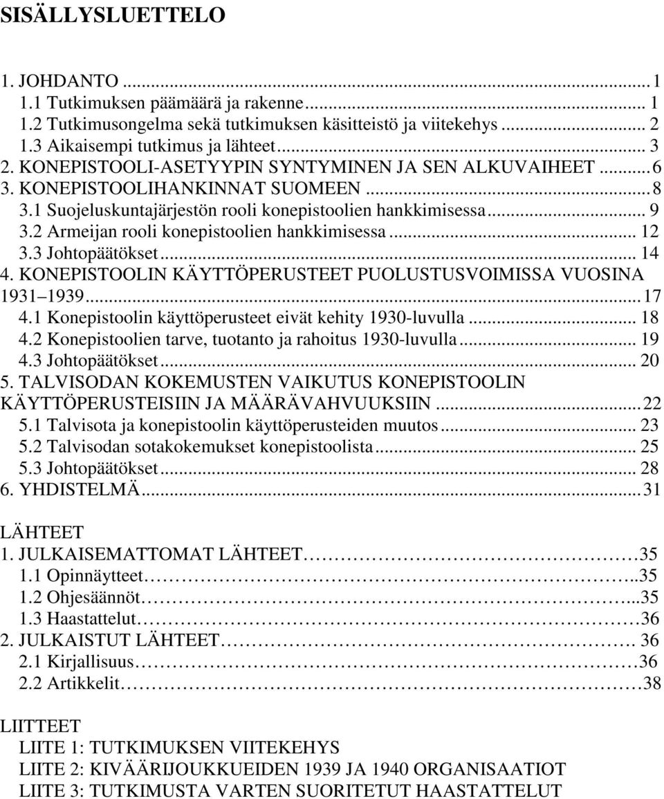 2 Armeijan rooli konepistoolien hankkimisessa... 12 3.3 Johtopäätökset... 14 4. KONEPISTOOLIN KÄYTTÖPERUSTEET PUOLUSTUSVOIMISSA VUOSINA 1931 1939...17 4.