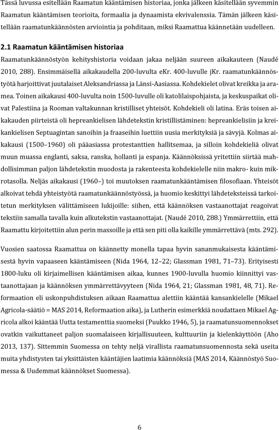 1 Raamatun kääntämisen historiaa Raamatunkäännöstyön kehityshistoria voidaan jakaa neljään suureen aikakauteen (Naudé 2010, 288). Ensimmäisellä aikakaudella 200-luvulta ekr. 400-luvulle jkr.