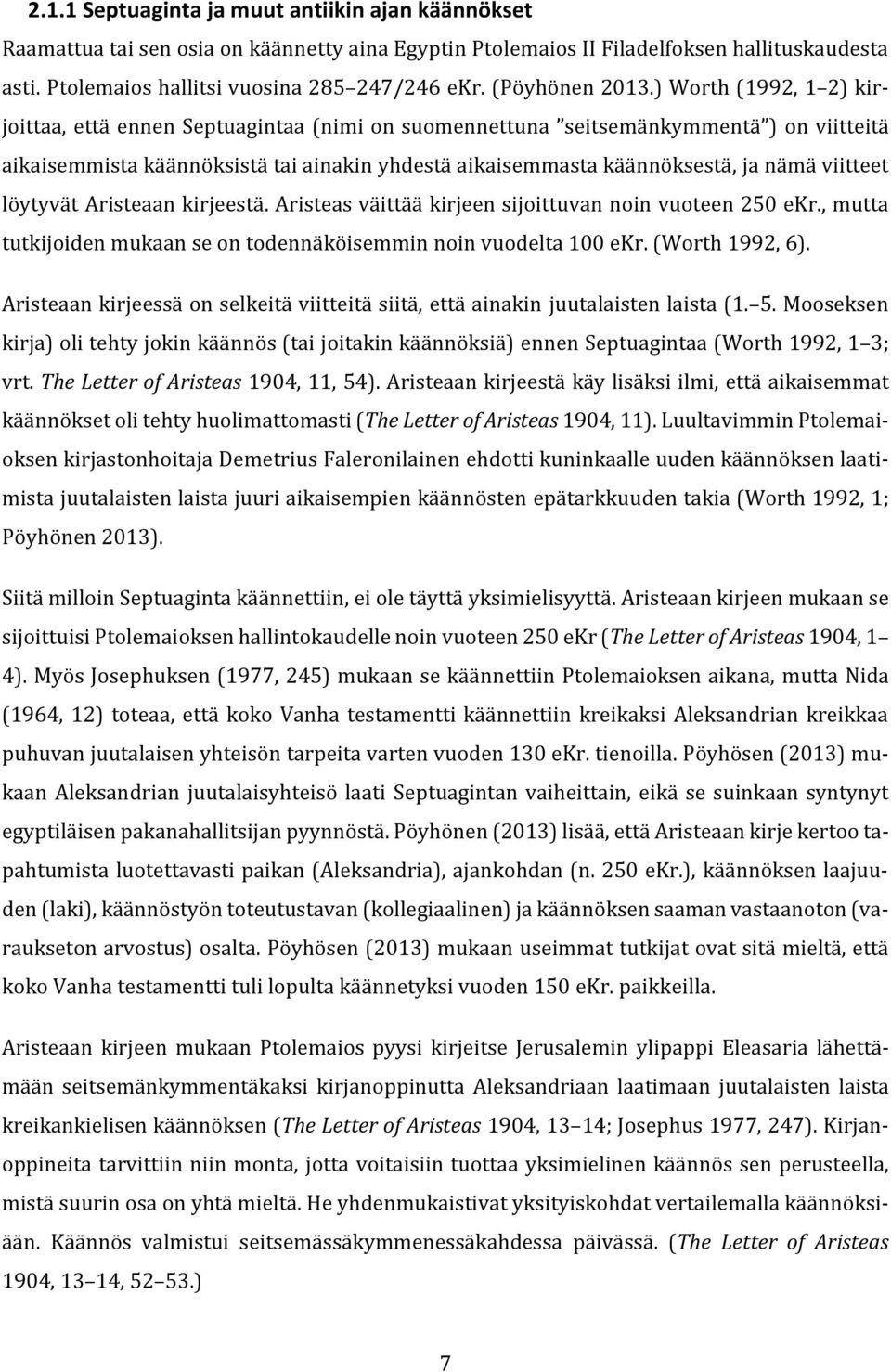 ) Worth (1992, 1 2) kirjoittaa, että ennen Septuagintaa (nimi on suomennettuna seitsemänkymmentä ) on viitteitä aikaisemmista käännöksistä tai ainakin yhdestä aikaisemmasta käännöksestä, ja nämä