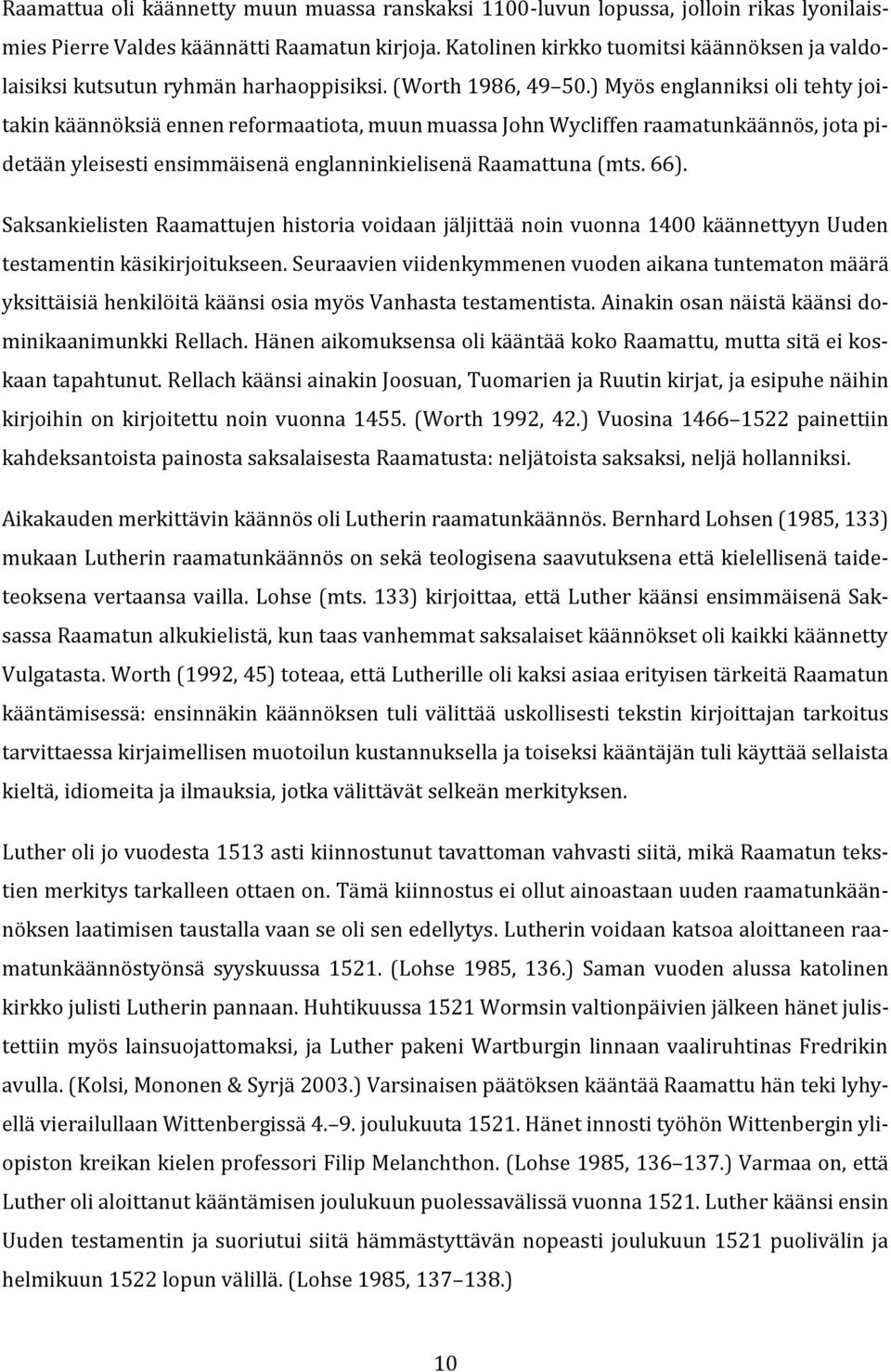 ) Myös englanniksi oli tehty joitakin käännöksiä ennen reformaatiota, muun muassa John Wycliffen raamatunkäännös, jota pidetään yleisesti ensimmäisenä englanninkielisenä Raamattuna (mts. 66).