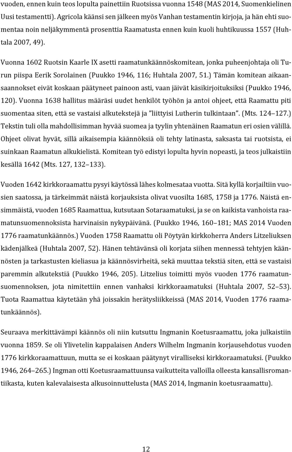 Vuonna 1602 Ruotsin Kaarle IX asetti raamatunkäännöskomitean, jonka puheenjohtaja oli Turun piispa Eerik Sorolainen (Puukko 1946, 116; Huhtala 2007, 51.