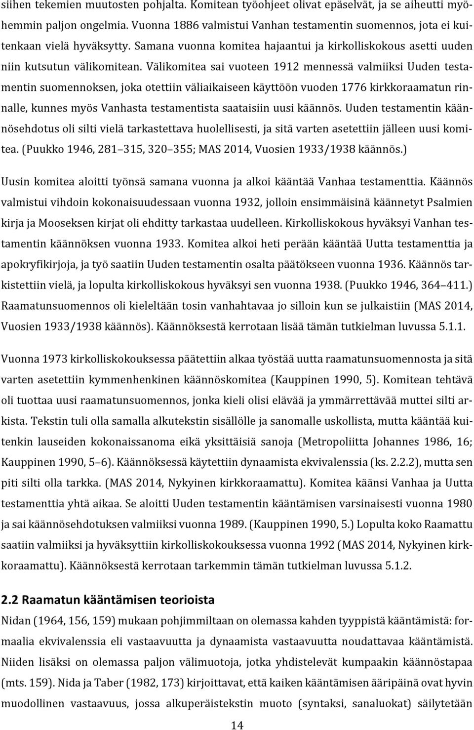 Välikomitea sai vuoteen 1912 mennessä valmiiksi Uuden testamentin suomennoksen, joka otettiin väliaikaiseen käyttöön vuoden 1776 kirkkoraamatun rinnalle, kunnes myös Vanhasta testamentista saataisiin