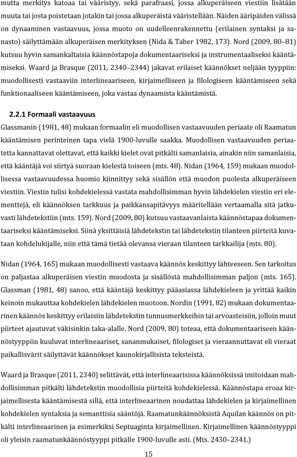 Nord (2009, 80 81) kutsuu hyvin samankaltaisia käännöstapoja dokumentaariseksi ja instrumentaaliseksi kääntämiseksi.