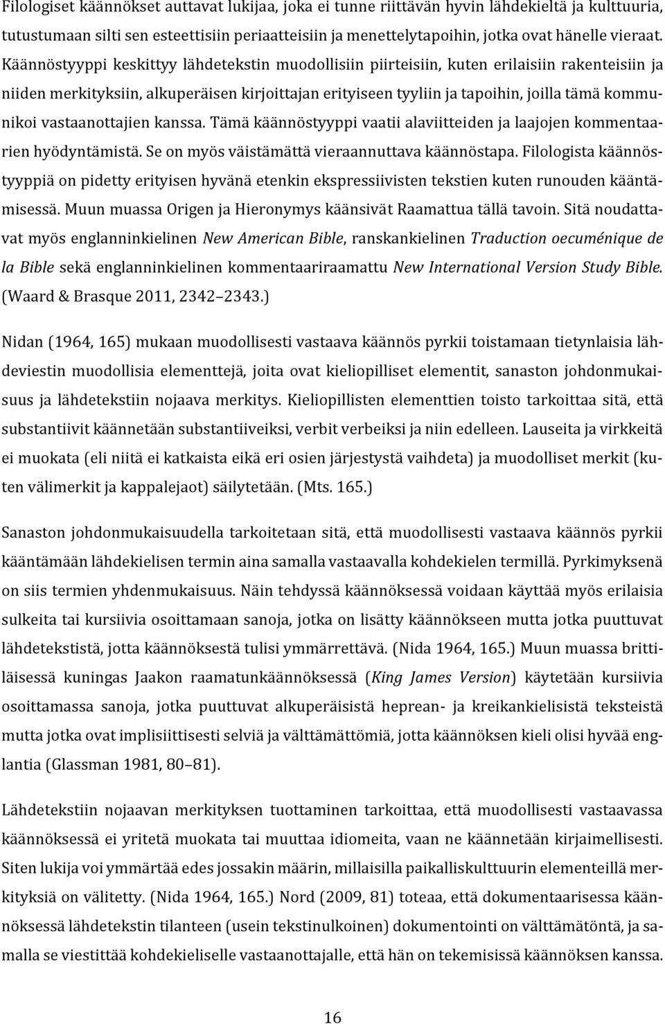 vastaanottajien kanssa. Tämä käännöstyyppi vaatii alaviitteiden ja laajojen kommentaarien hyödyntämistä. Se on myös väistämättä vieraannuttava käännöstapa.