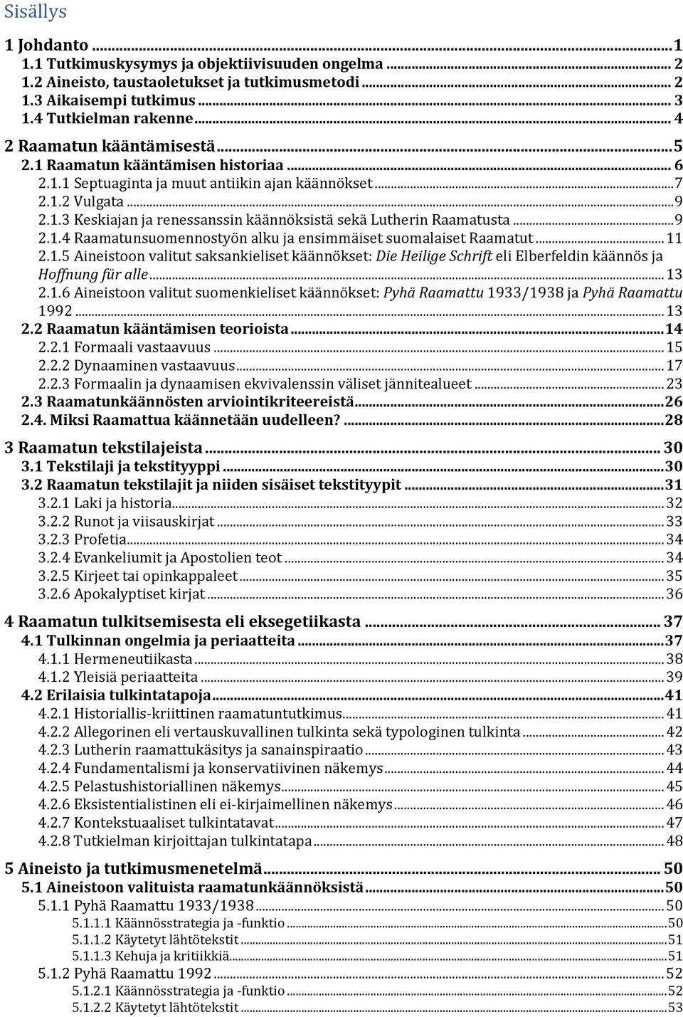 .. 9 2.1.4 Raamatunsuomennostyön alku ja ensimmäiset suomalaiset Raamatut... 11 2.1.5 Aineistoon valitut saksankieliset käännökset: Die Heilige Schrift eli Elberfeldin käännös ja Hoffnung für alle.