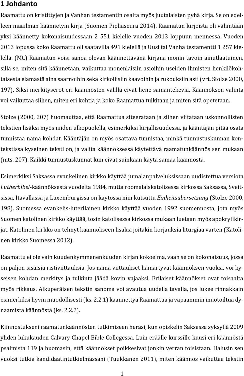 Vuoden 2013 lopussa koko Raamattu oli saatavilla 491 kielellä ja Uusi tai Vanha testamentti 1 257 kielellä. (Mt.