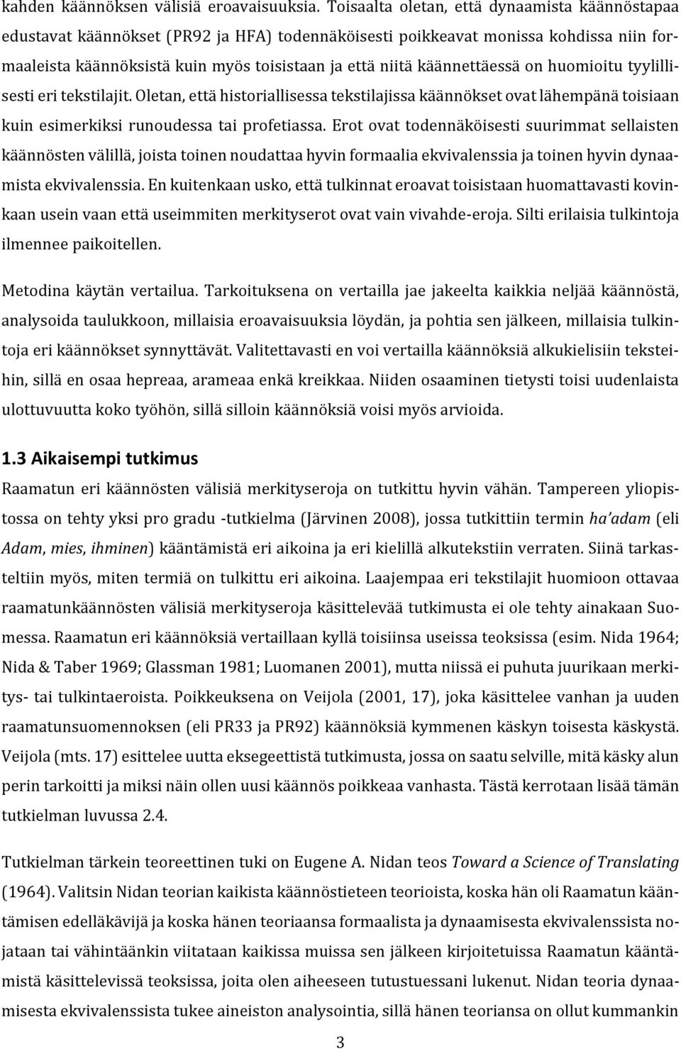 käännettäessä on huomioitu tyylillisesti eri tekstilajit. Oletan, että historiallisessa tekstilajissa käännökset ovat lähempänä toisiaan kuin esimerkiksi runoudessa tai profetiassa.