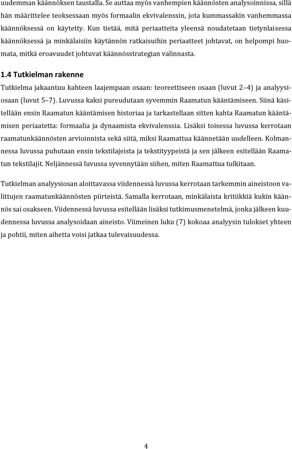 Kun tietää, mitä periaatteita yleensä noudatetaan tietynlaisessa käännöksessä ja minkälaisiin käytännön ratkaisuihin periaatteet johtavat, on helpompi huomata, mitkä eroavuudet johtuvat