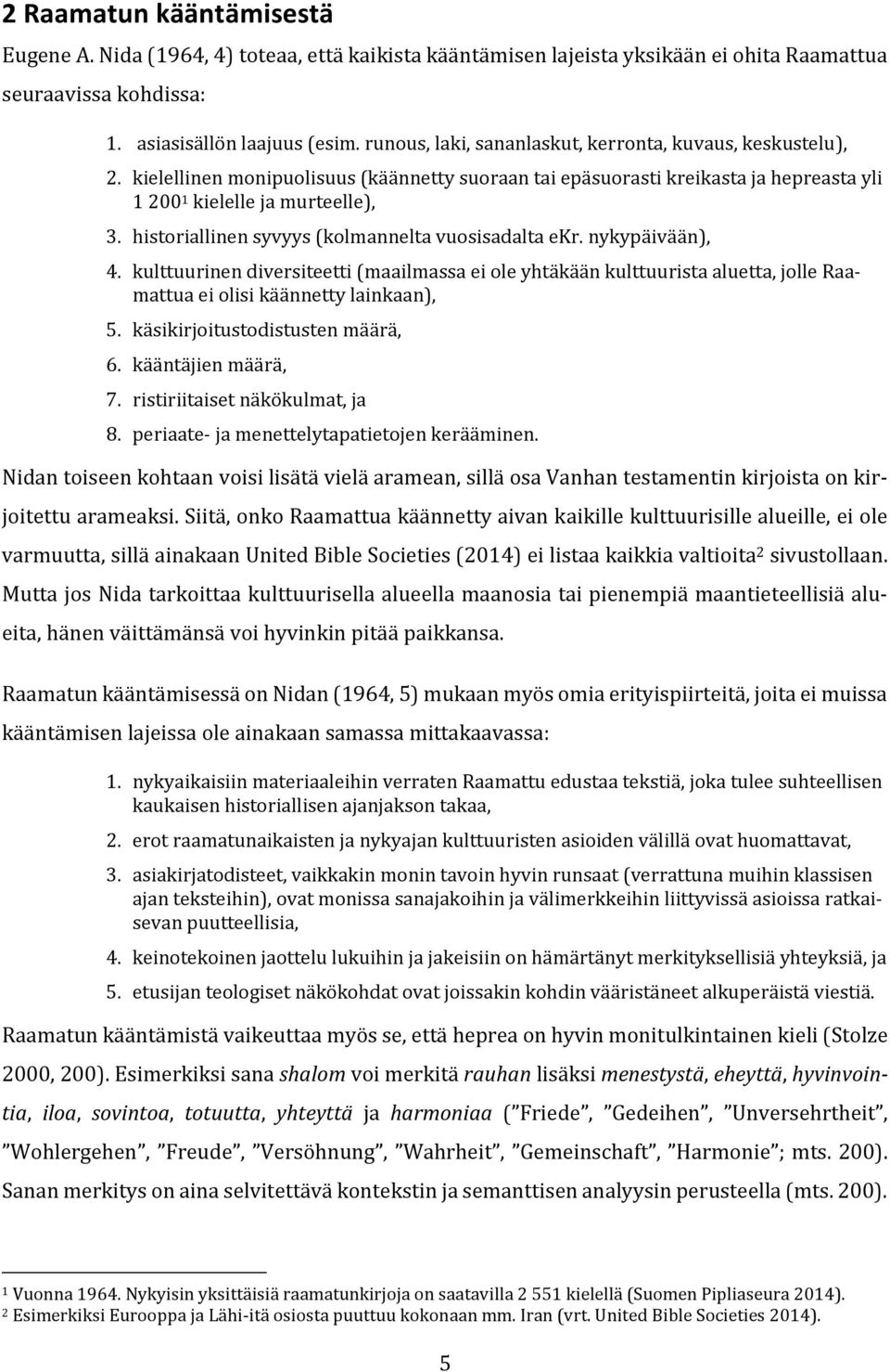 historiallinen syvyys (kolmannelta vuosisadalta ekr. nykypäivään), 4. kulttuurinen diversiteetti (maailmassa ei ole yhtäkään kulttuurista aluetta, jolle Raamattua ei olisi käännetty lainkaan), 5.