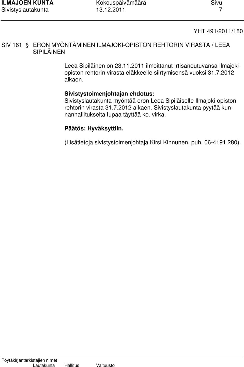 7.2012 alkaen. Sivistyslautakunta myöntää eron Leea Sipiläiselle Ilmajoki-opiston rehtorin virasta 31.7.2012 alkaen. Sivistyslautakunta pyytää kunnanhallitukselta lupaa täyttää ko.