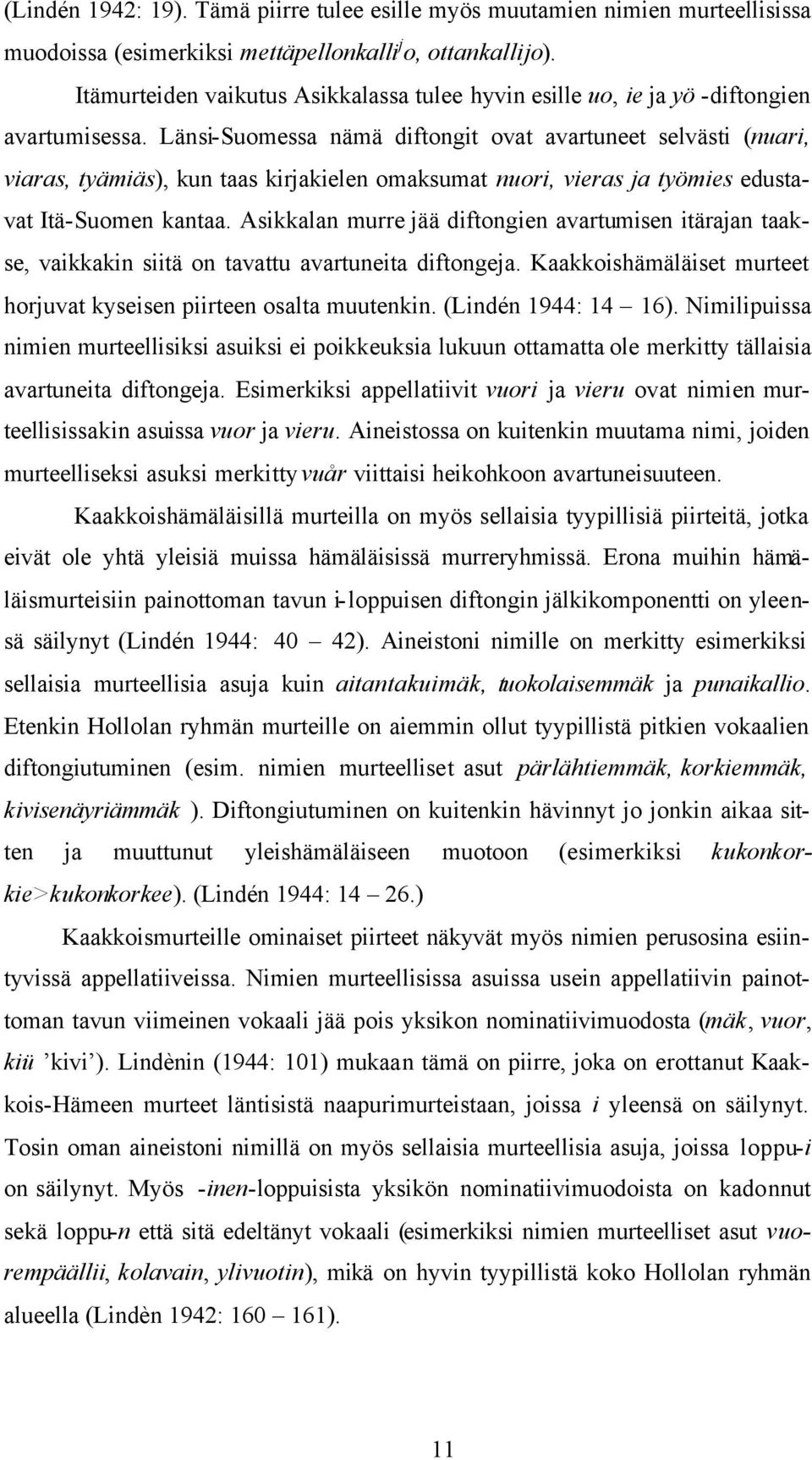 Länsi-Suomessa nämä diftongit ovat avartuneet selvästi (nuari, viaras, tyämiäs), kun taas kirjakielen omaksumat nuori, vieras ja työmies edustavat Itä-Suomen kantaa.