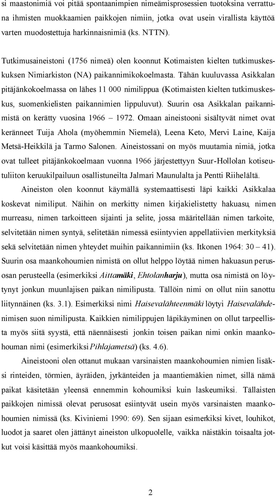 Tähän kuuluvassa Asikkalan pitäjänkokoelmassa on lähes 11 000 nimilippua (Kotimaisten kielten tutkimuskeskus, suomenkielisten paikannimien lippuluvut).