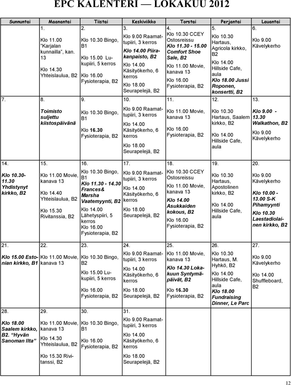 30 Yhteislaulua, Toimisto suljettu kiistospäivänä Klo 15.00 Lukupiiri, 5 kerros Klo 16.00 Fysioterapia, 9. Klo 10.30 Bingo, B1 Klo 16.30 Fysioterapia, Käsityökerho, 6 kerros Klo 18.00 Seurapelejä, 10.